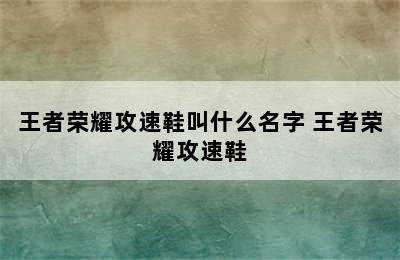 王者荣耀攻速鞋叫什么名字 王者荣耀攻速鞋